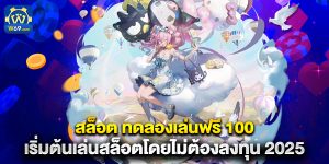 สล็อต ทดลองเล่นฟรี 100 เริ่มต้นเล่นสล็อตโดยไม่ต้องลงทุน 2025