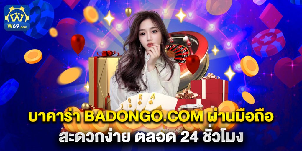 บาคาร่า badongo.com ผ่านมือถือ สะดวกง่าย ตลอด 24 ชั่วโมง