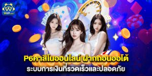 p6คาสิโนออนไลน์ ฝากถอนออโต้ ระบบการเงินที่รวดเร็วและปลอดภัย
