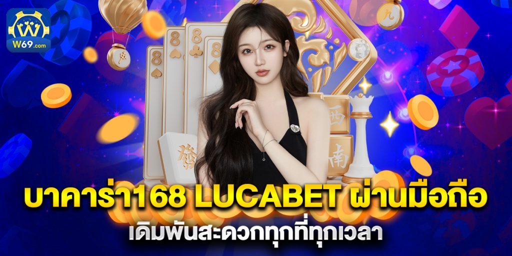 บาคาร่า168 lucabet ผ่านมือถือ เดิมพันสะดวกทุกที่ทุกเวลา