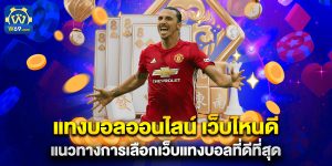 แทงบอลออนไลน์ เว็บไหนดี แนวทางการเลือกเว็บแทงบอลที่ดีที่สุด