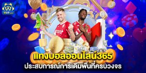 แทงบอลออนไลน์365 ประสบการณ์การเดิมพันที่ครบวงจร